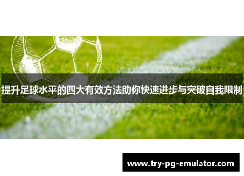 提升足球水平的四大有效方法助你快速进步与突破自我限制 提升足球水平的四大有效方法助你快速进步与突破自我限制