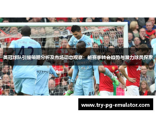 英冠球队引援策略分析及市场动态观察：新赛季转会趋势与潜力球员探索