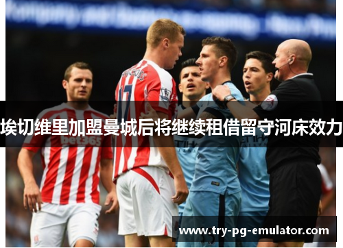 埃切维里加盟曼城后将继续租借留守河床效力