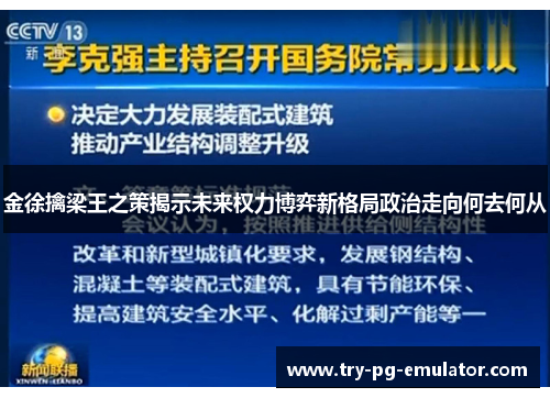 金徐擒梁王之策揭示未来权力博弈新格局政治走向何去何从 金徐擒梁王之策揭示未来权力博弈新格局政治走向何去何从